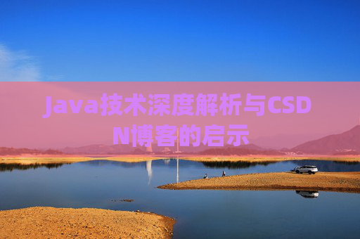 Java技术深度解析与CSDN博客的启示